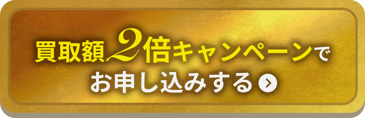 買取額2倍キャンペーンでお申し込みする